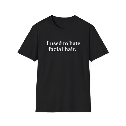 Funny Unisex Softstyle T-Shirt - "I Used to Hate Facial Hair" Design